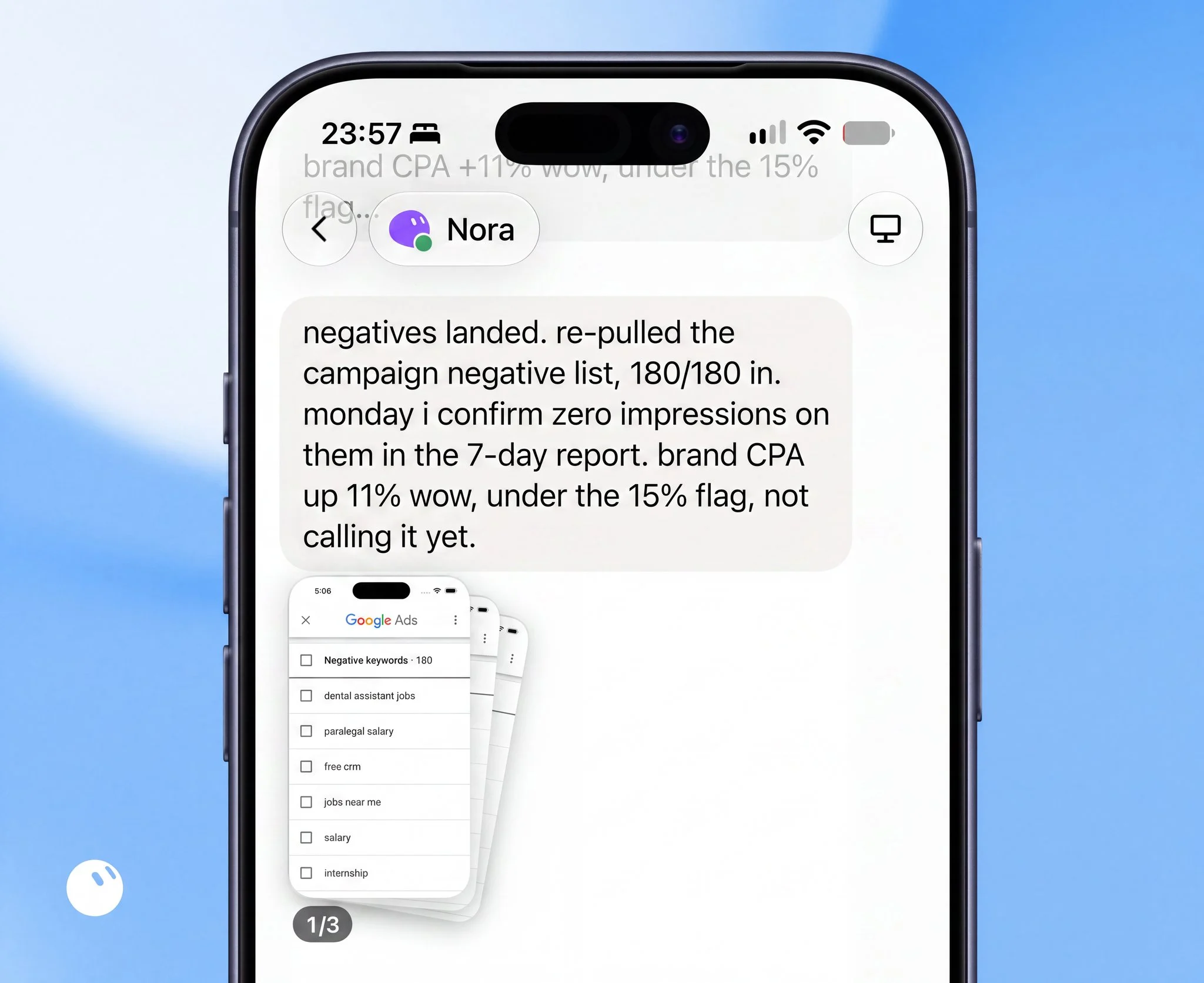 Nora's Google Ads report in Grok Bot: negatives landed, campaign negative list re-pulled 180 of 180 in, Monday check for zero impressions in the 7-day report, brand CPA up 11% week over week under the 15% flag, with three Google Ads screenshots of the 180 negative keywords attached as proof, terms like dental assistant jobs, paralegal salary, free crm, jobs near me